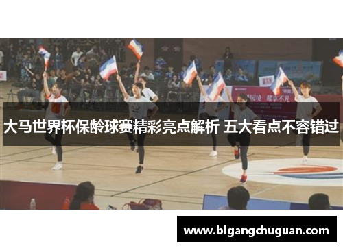 大马世界杯保龄球赛精彩亮点解析 五大看点不容错过