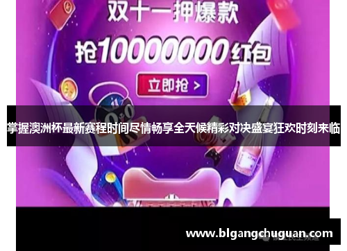 掌握澳洲杯最新赛程时间尽情畅享全天候精彩对决盛宴狂欢时刻来临